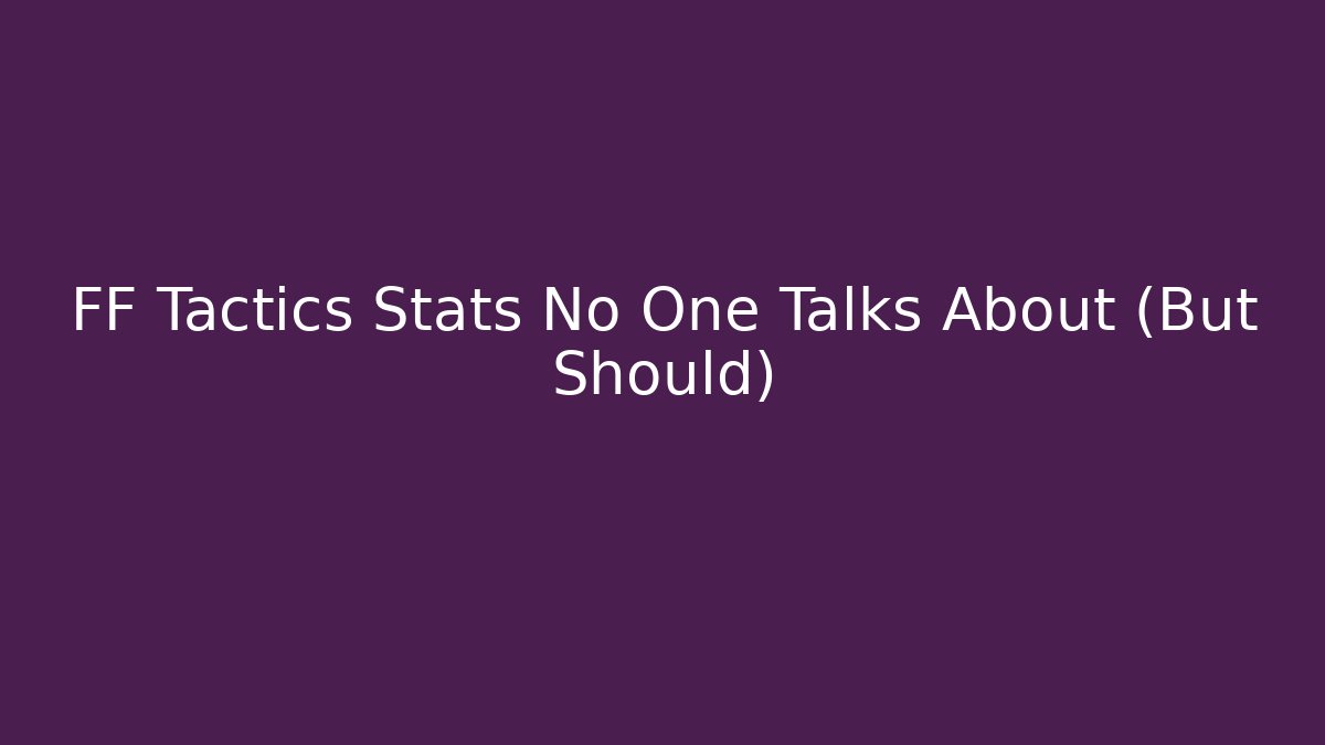 FF Tactics Stats No One Talks About (But Should)