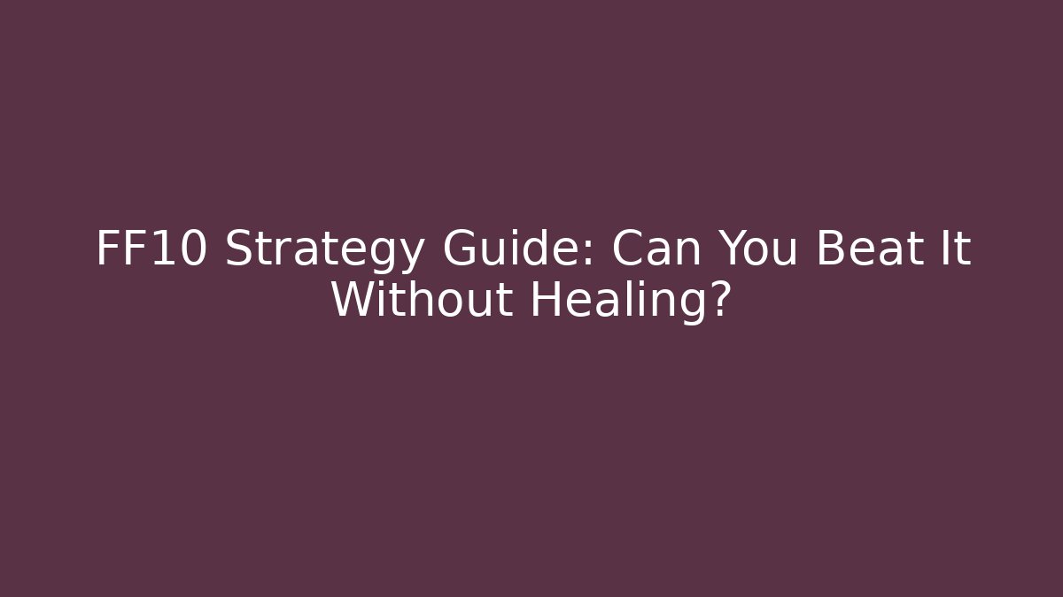FF10 Strategy Guide: Can You Beat It Without Healing?