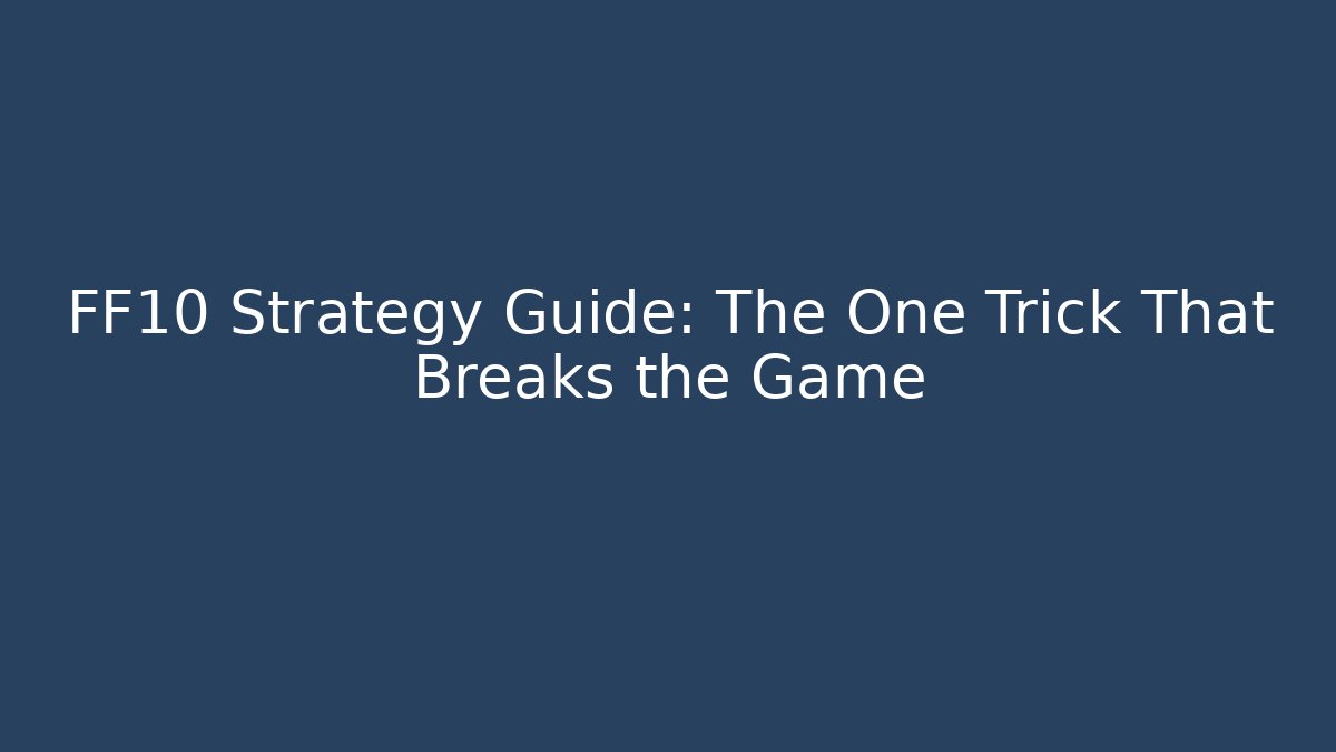 FF10 Strategy Guide: The One Trick That Breaks the Game