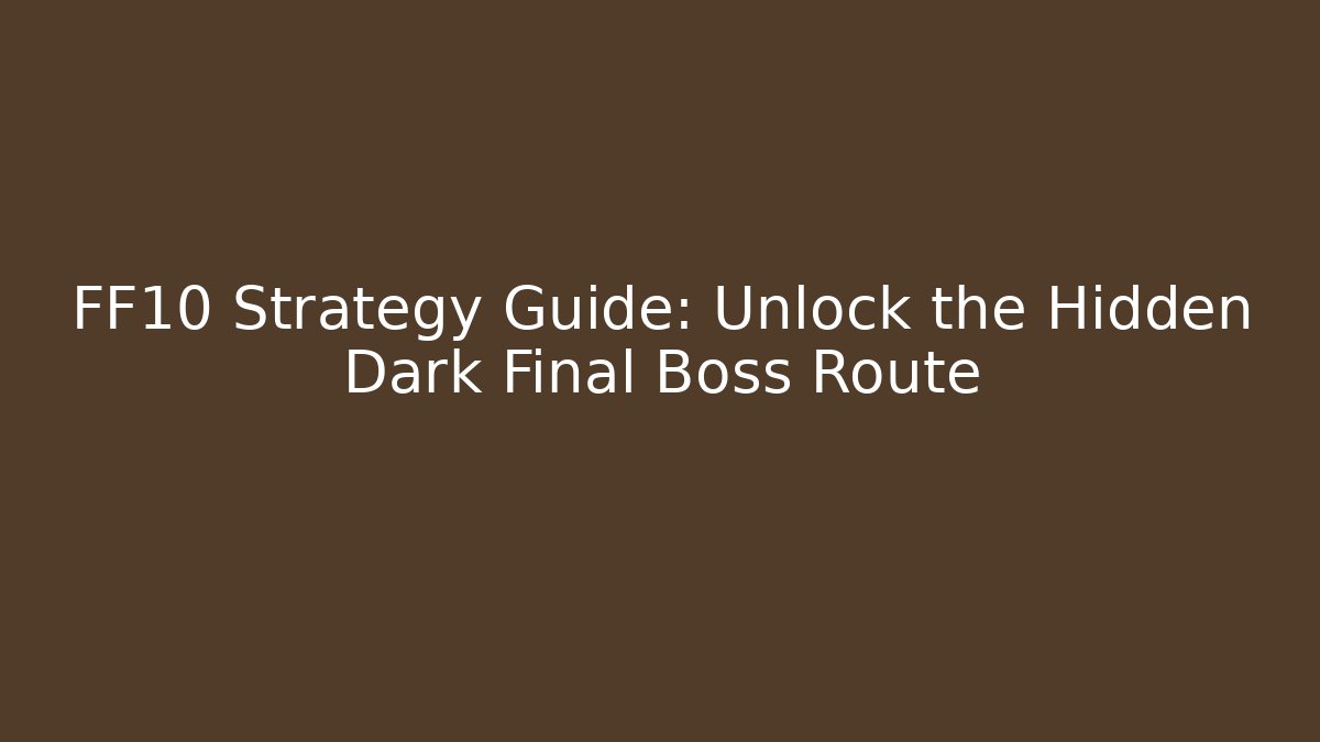FF10 Strategy Guide: Unlock the Hidden Dark Final Boss Route