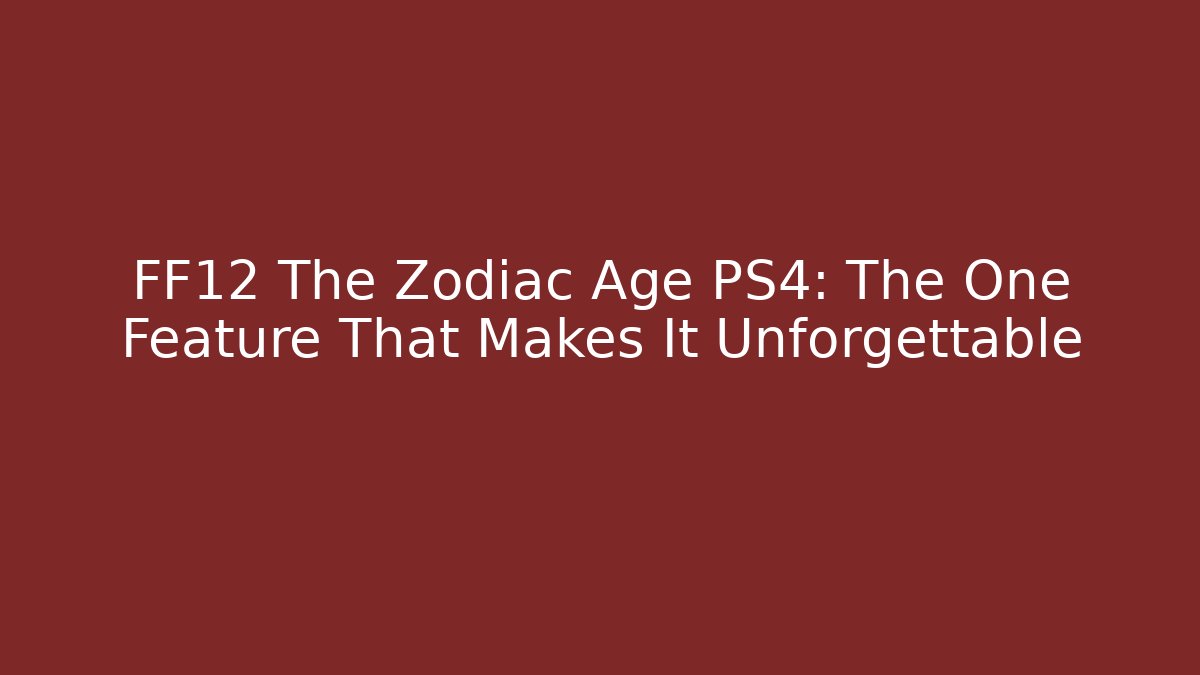 FF12 The Zodiac Age PS4: The One Feature That Makes It Unforgettable