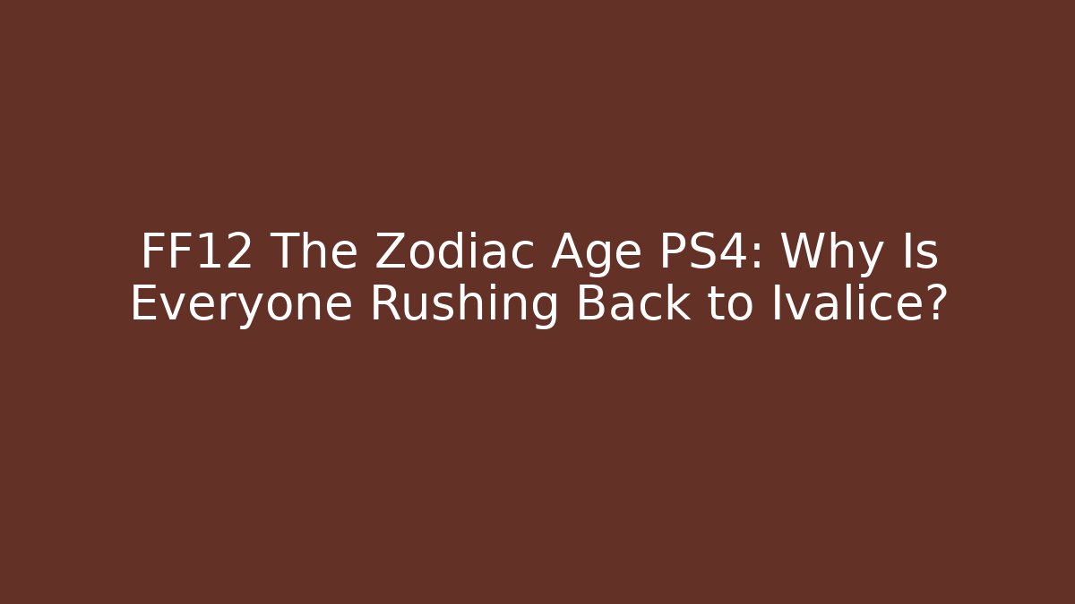 FF12 The Zodiac Age PS4: Why Is Everyone Rushing Back to Ivalice?