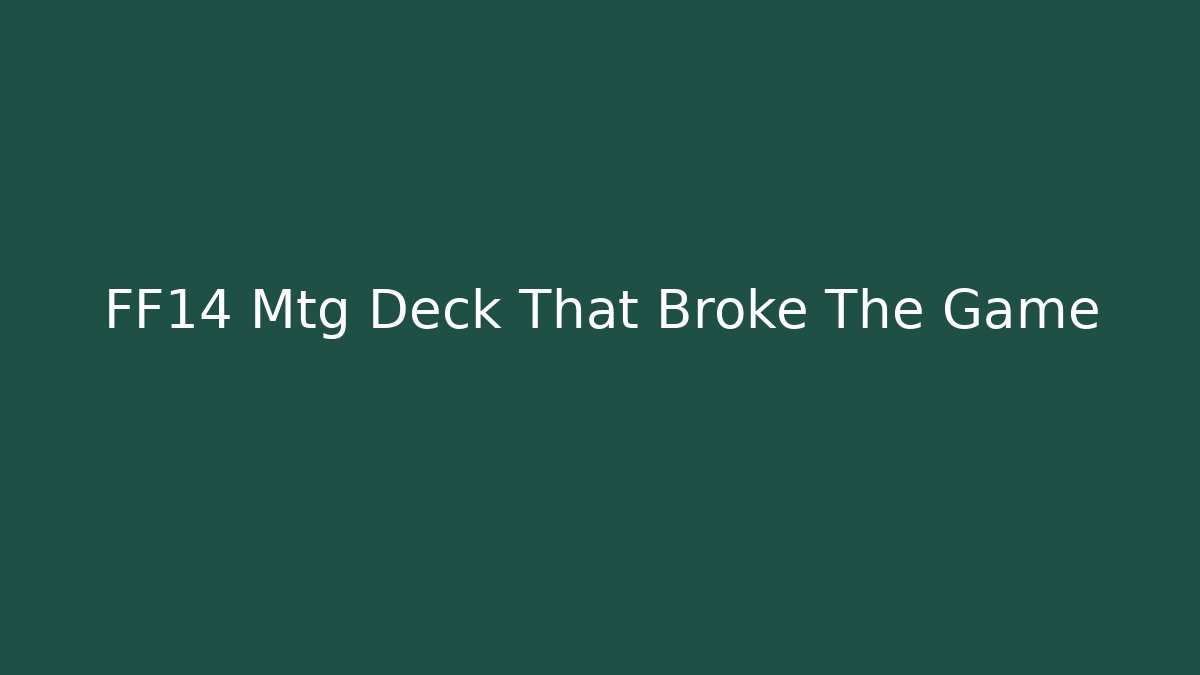 FF14 Mtg Deck That Broke The Game - Boomer Naturals