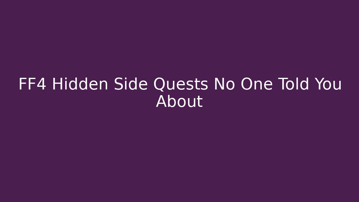 FF4 Hidden Side Quests No One Told You About