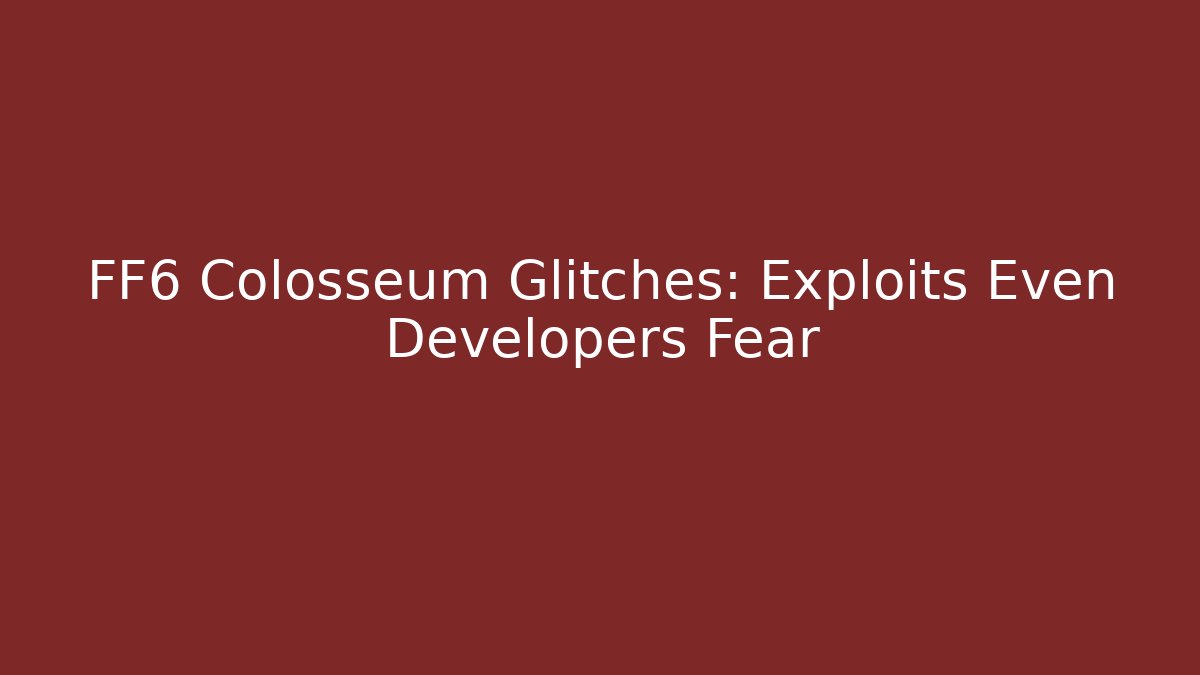 FF6 Colosseum Glitches: Exploits Even Developers Fear