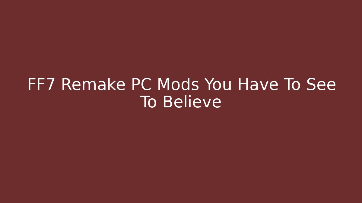 FF7 Remake PC Mods You Have To See To Believe