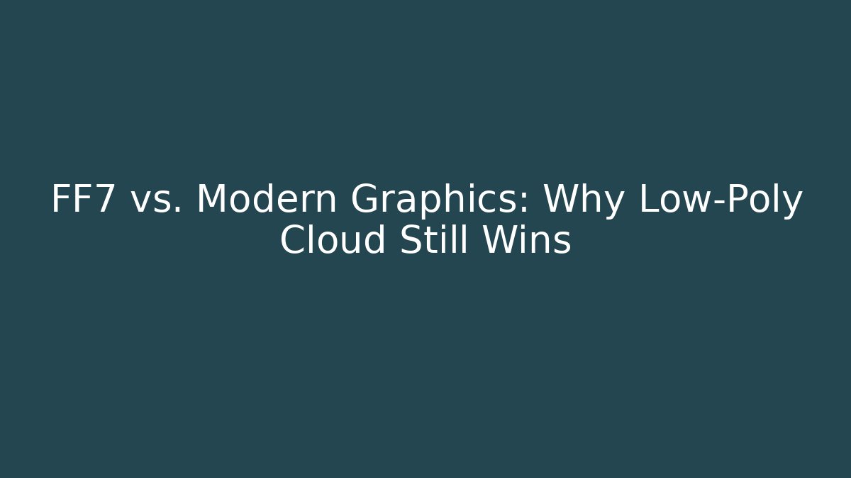 FF7 vs. Modern Graphics: Why Low-Poly Cloud Still Wins