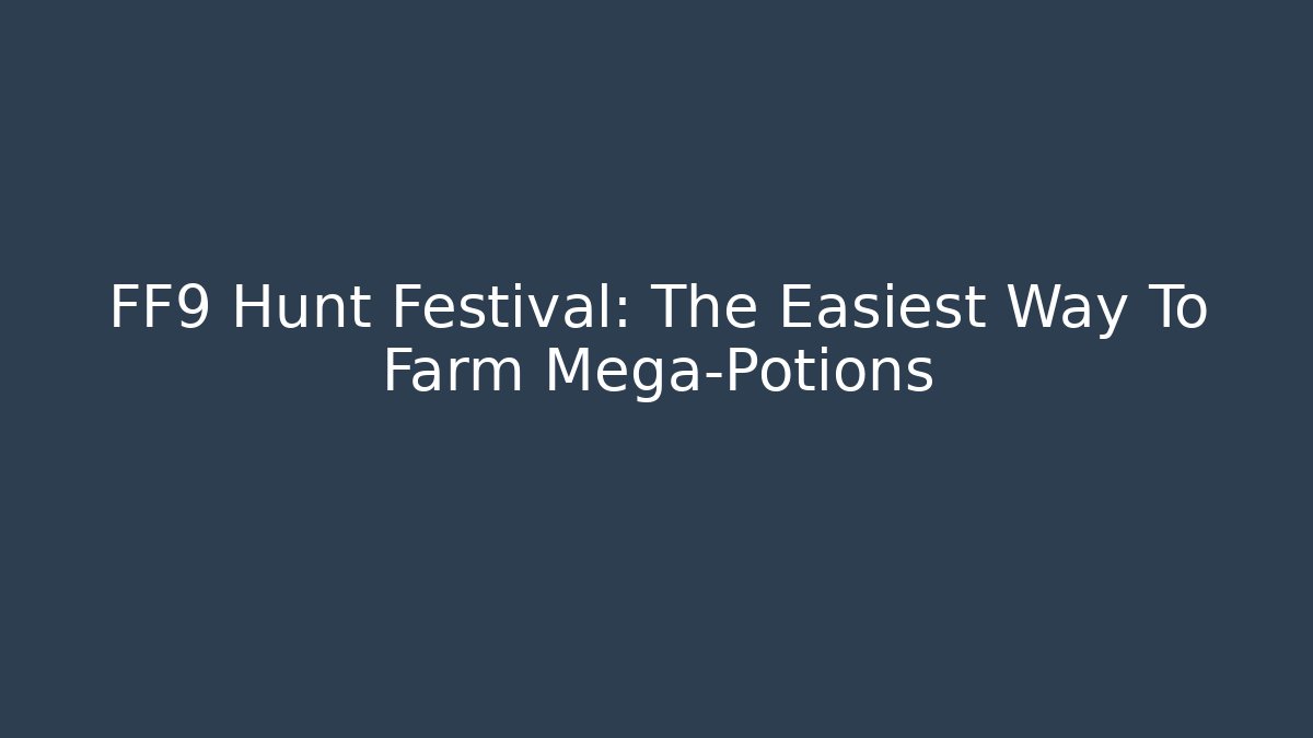 FF9 Hunt Festival: The Easiest Way To Farm Mega-Potions