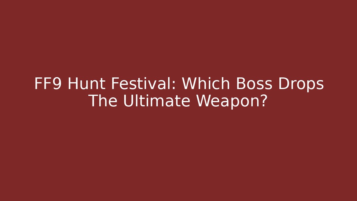 FF9 Hunt Festival: Which Boss Drops The Ultimate Weapon?