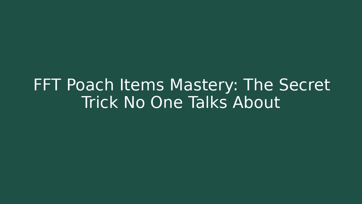 FFT Poach Items Mastery: The Secret Trick No One Talks About