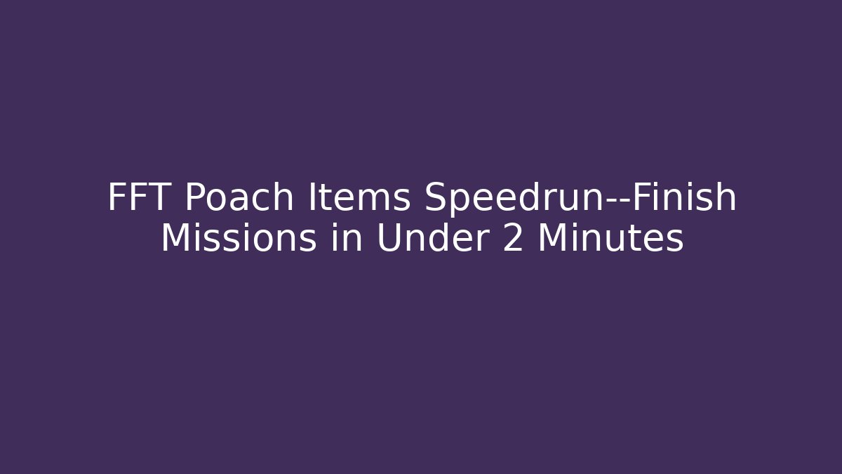 FFT Poach Items Speedrun—Finish Missions in Under 2 Minutes
