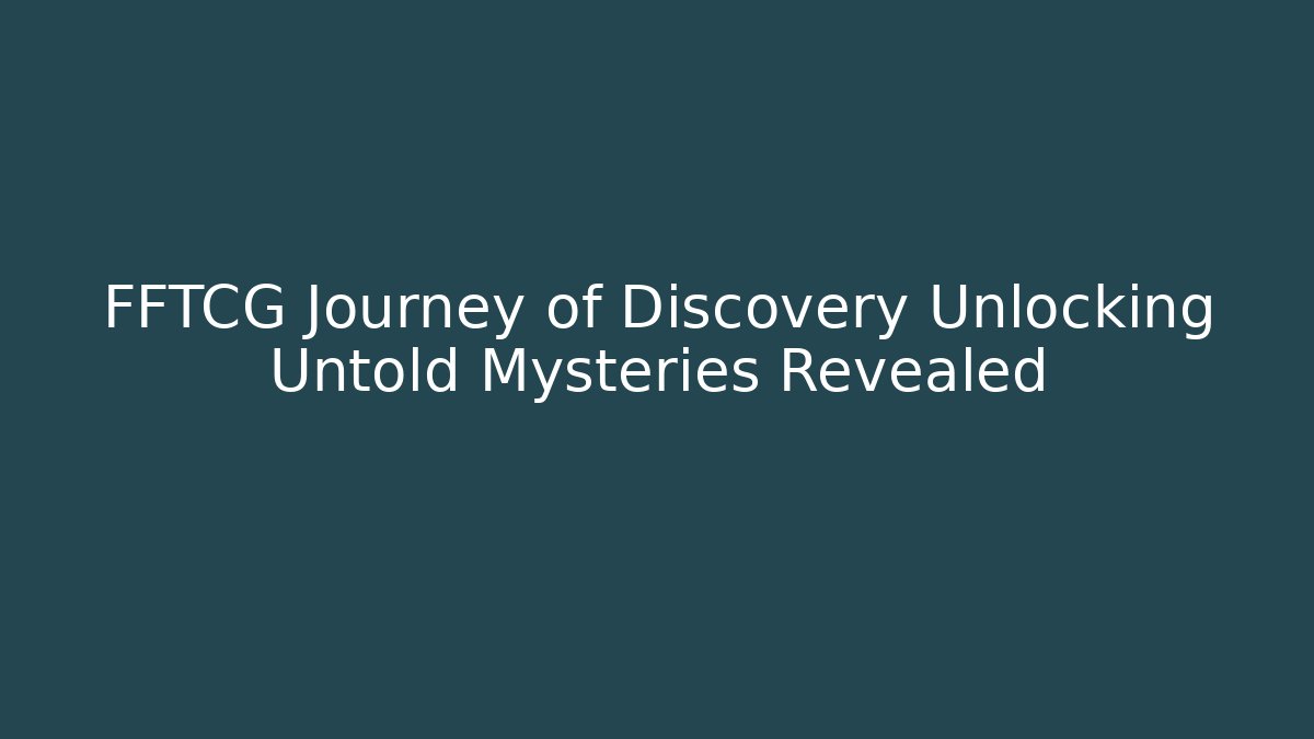 FFTCG Journey of Discovery Unlocking Untold Mysteries Revealed