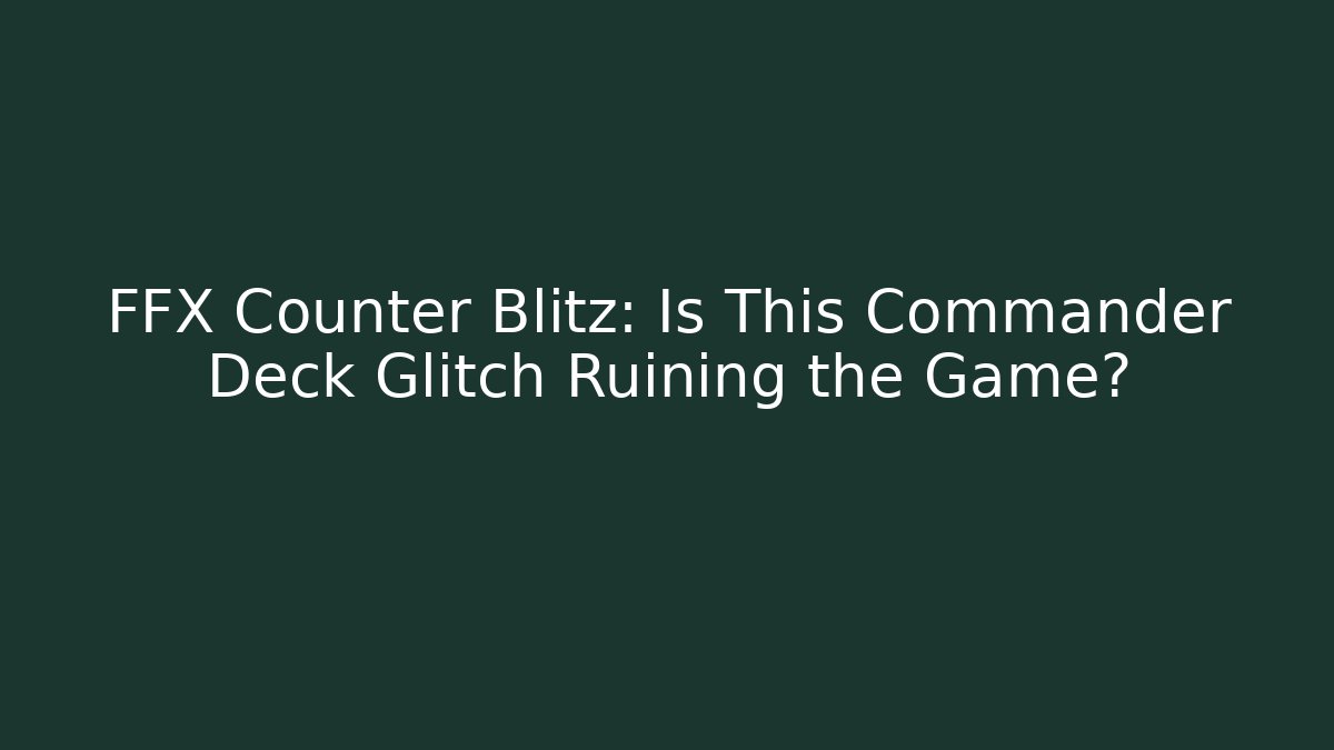 FFX Counter Blitz: Is This Commander Deck Glitch Ruining the Game? - Boomer Naturals