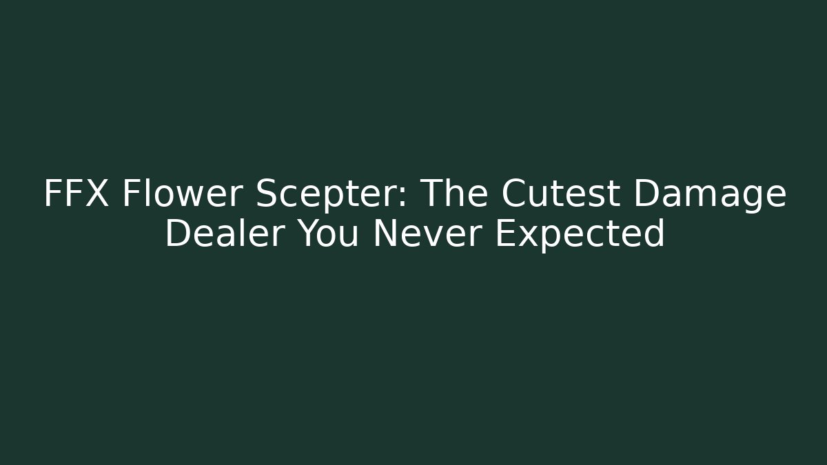 FFX Flower Scepter: The Cutest Damage Dealer You Never Expected