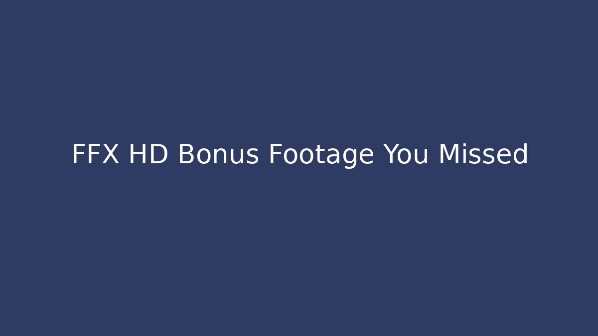 FFX HD Bonus Footage You Missed