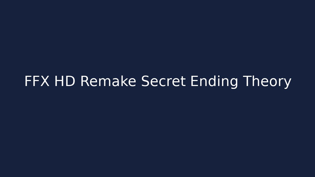 FFX HD Remake Secret Ending Theory