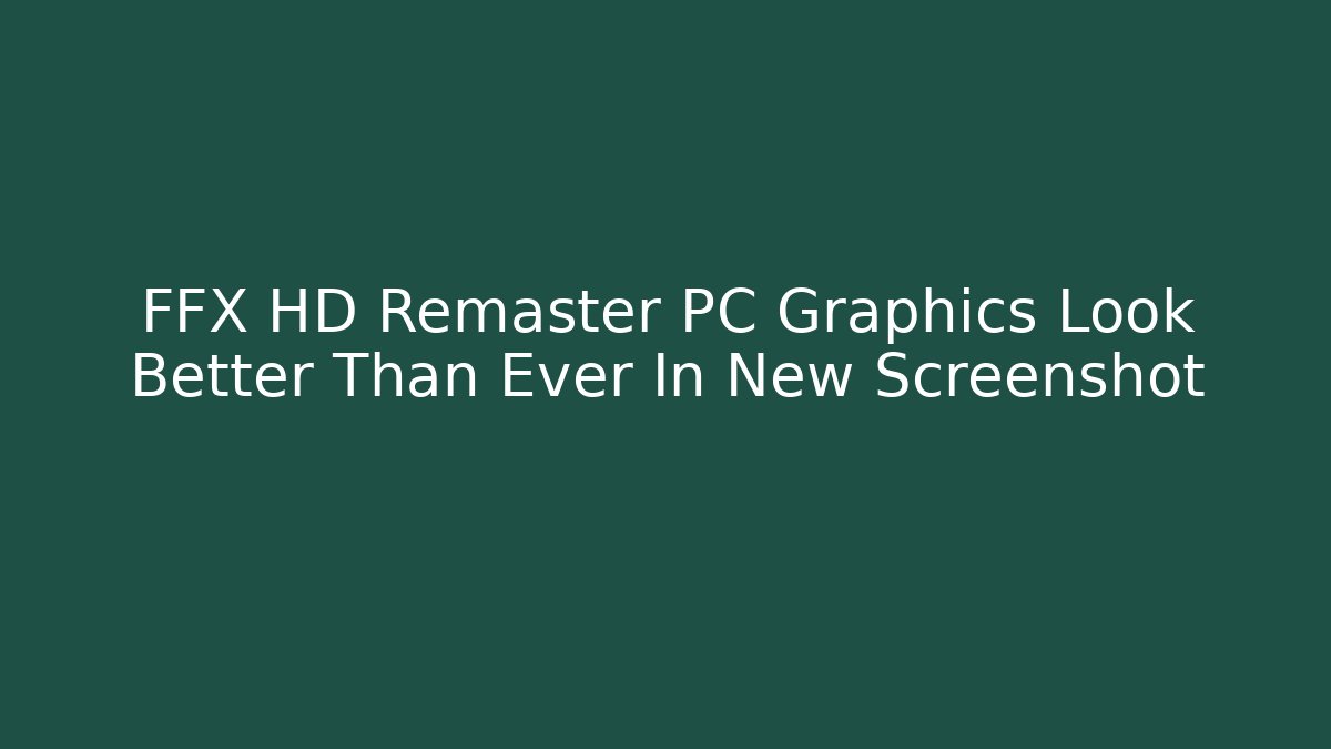 FFX HD Remaster PC Graphics Look Better Than Ever In New Screenshot