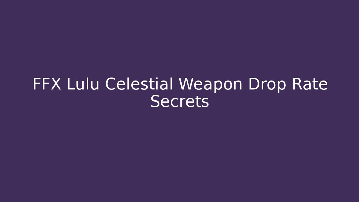 FFX Lulu Celestial Weapon Drop Rate Secrets - Boomer Naturals