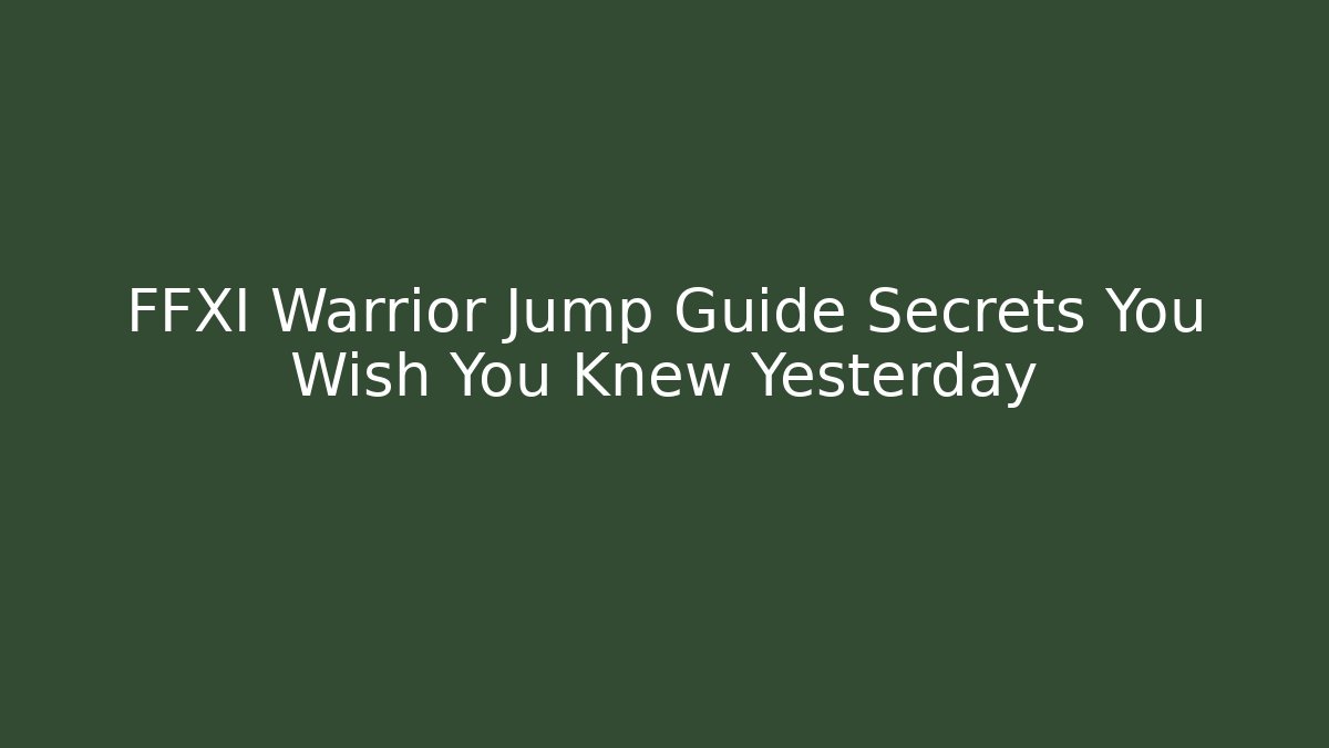 FFXI Warrior Jump Guide Secrets You Wish You Knew Yesterday