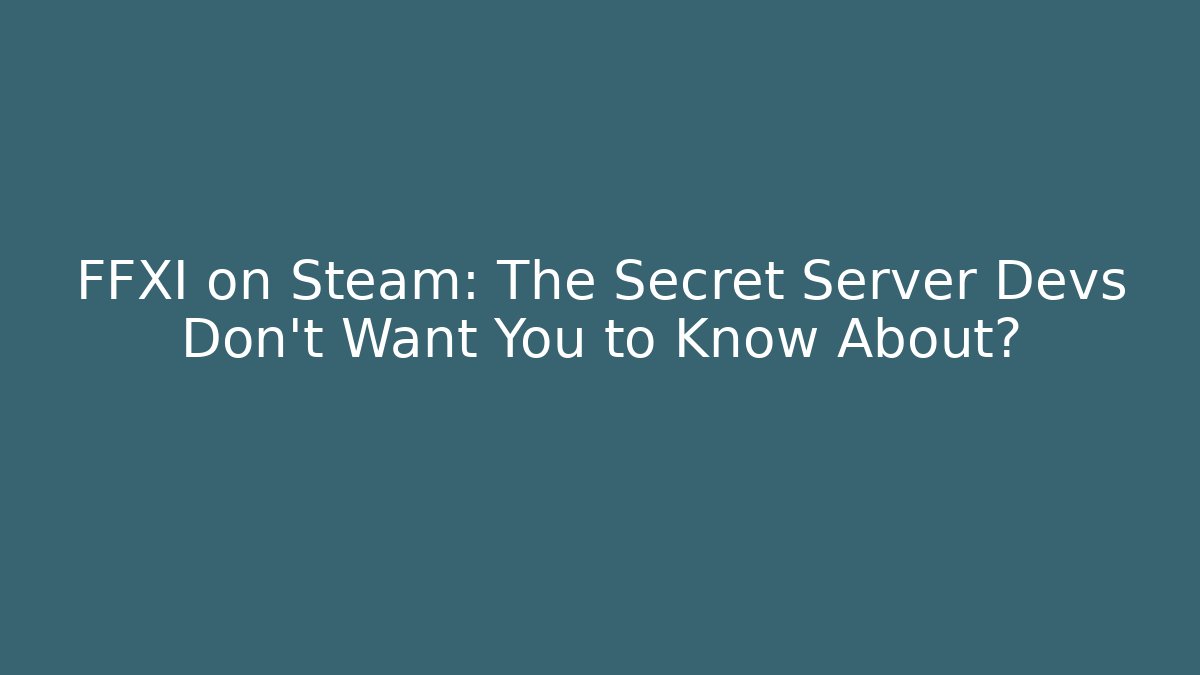 FFXI on Steam: The Secret Server Devs Don't Want You to Know About?