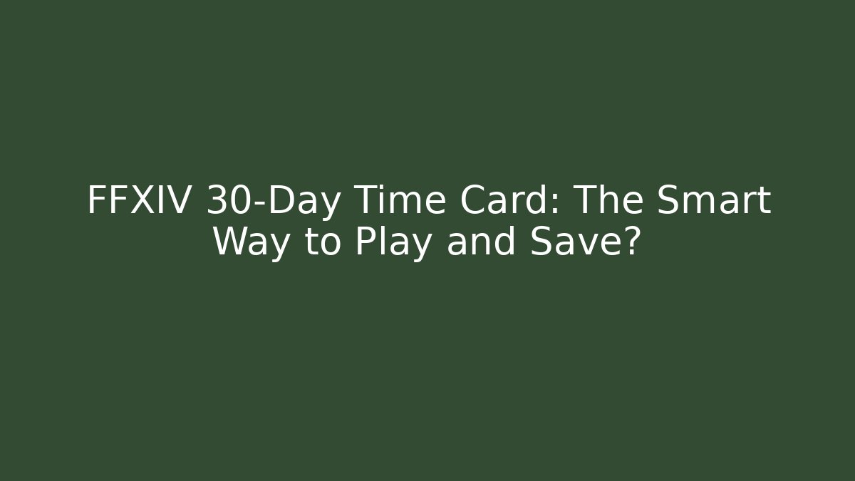 FFXIV 30-Day Time Card: The Smart Way to Play and Save?