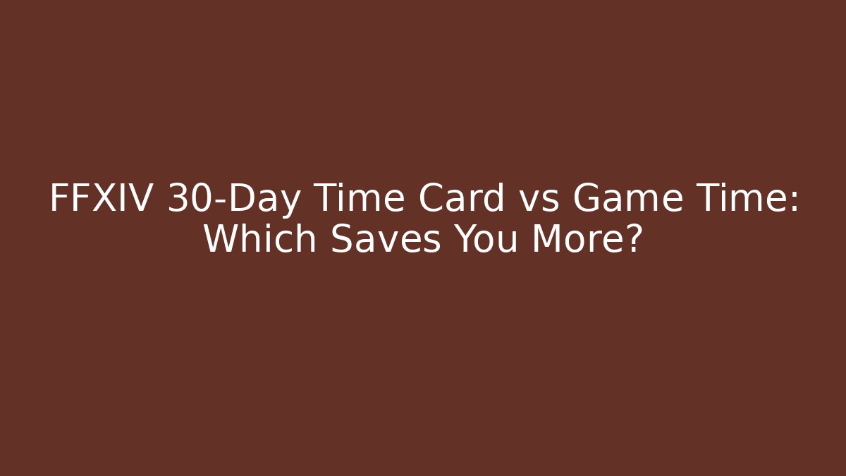FFXIV 30-Day Time Card vs Game Time: Which Saves You More?