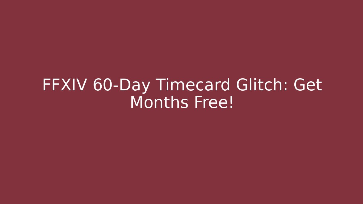 FFXIV 60-Day Timecard Glitch: Get Months Free!