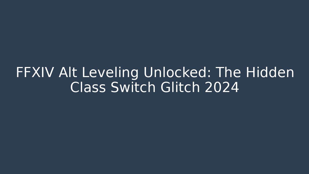 FFXIV Alt Leveling Unlocked: The Hidden Class Switch Glitch 2024 - Boomer Naturals