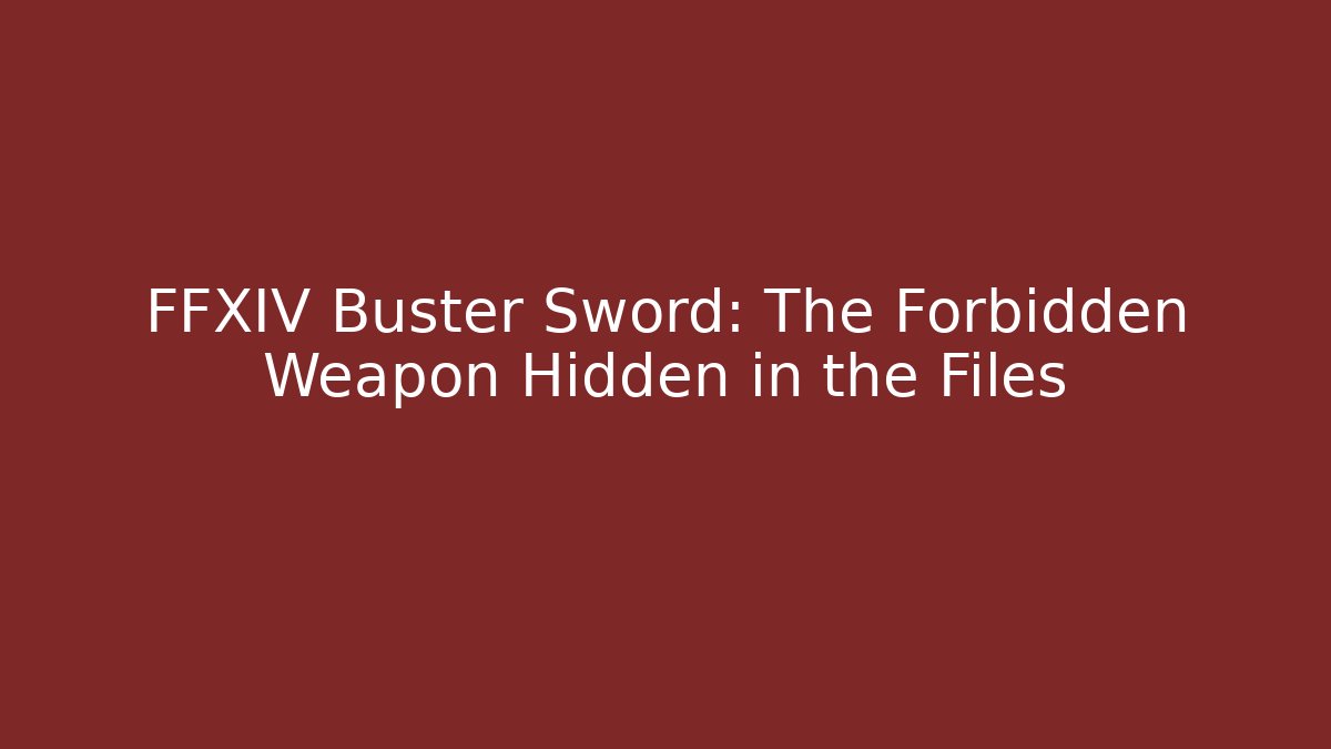 FFXIV Buster Sword: The Forbidden Weapon Hidden in the Files