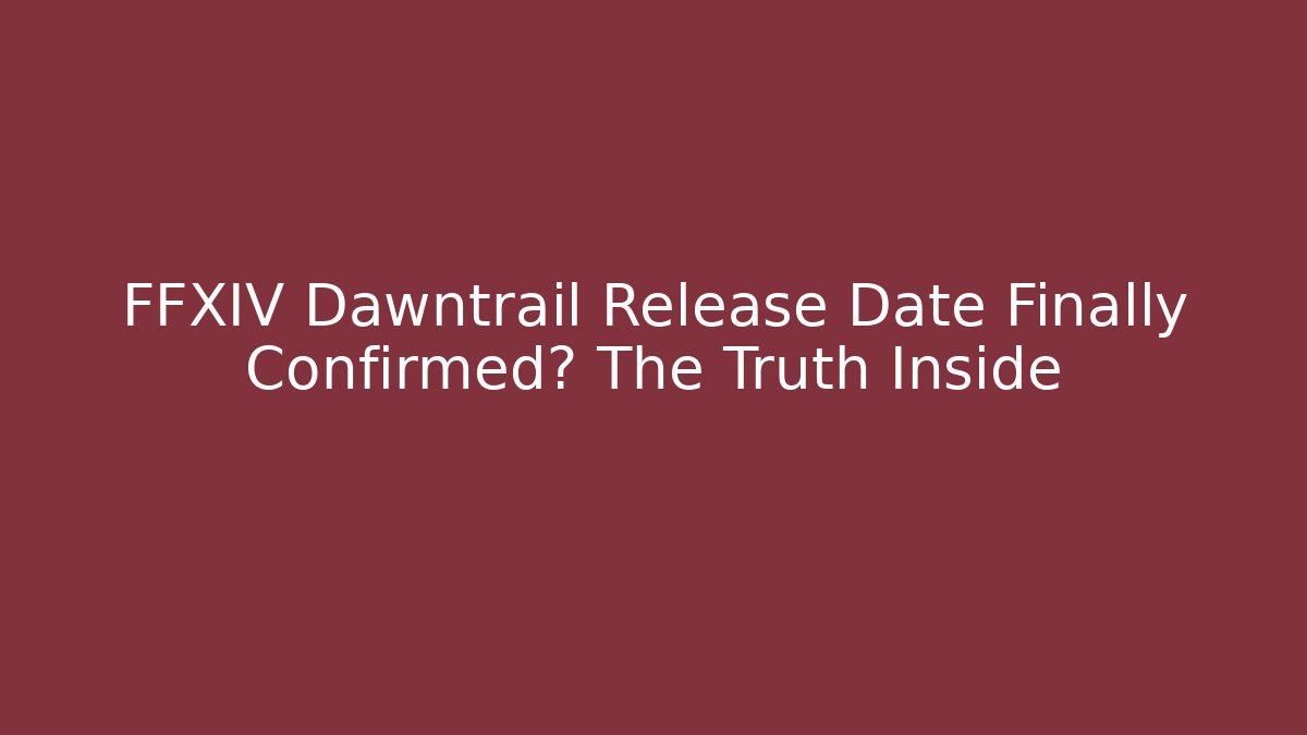 FFXIV Dawntrail Release Date Finally Confirmed? The Truth Inside - Boomer Naturals