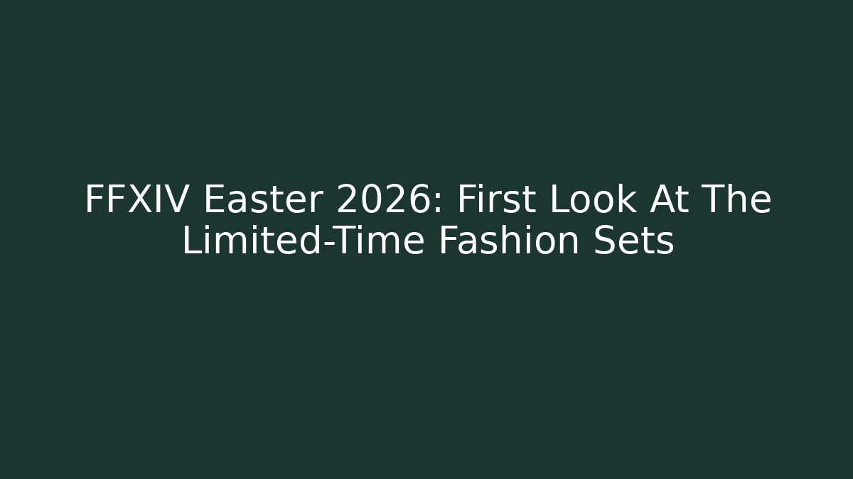 FFXIV Easter 2026: First Look At The Limited-Time Fashion Sets