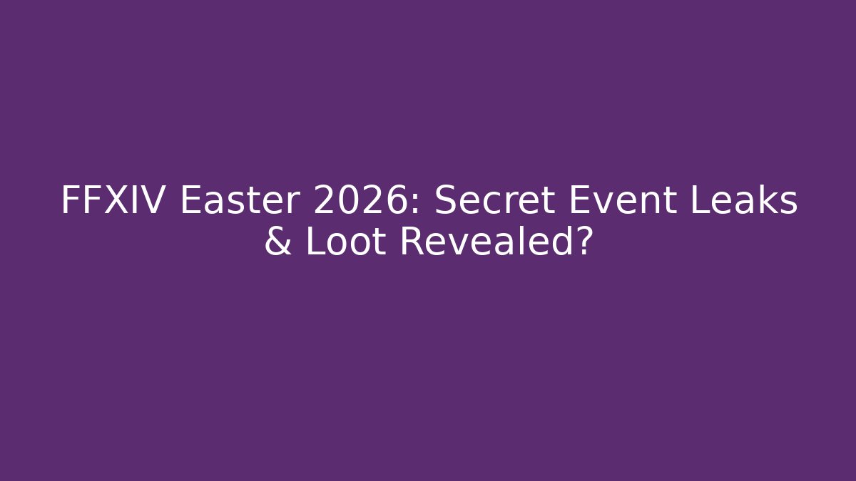 FFXIV Easter 2026: Secret Event Leaks & Loot Revealed? - Boomer Naturals