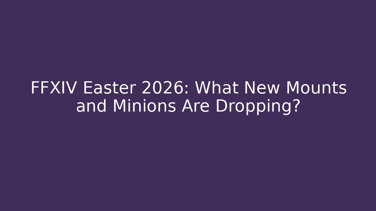 FFXIV Easter 2026: What New Mounts and Minions Are Dropping?