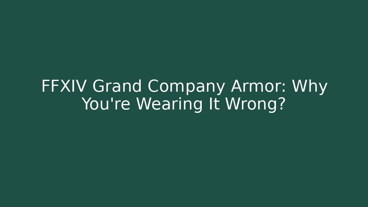 FFXIV Grand Company Armor: Why You’re Wearing It Wrong?