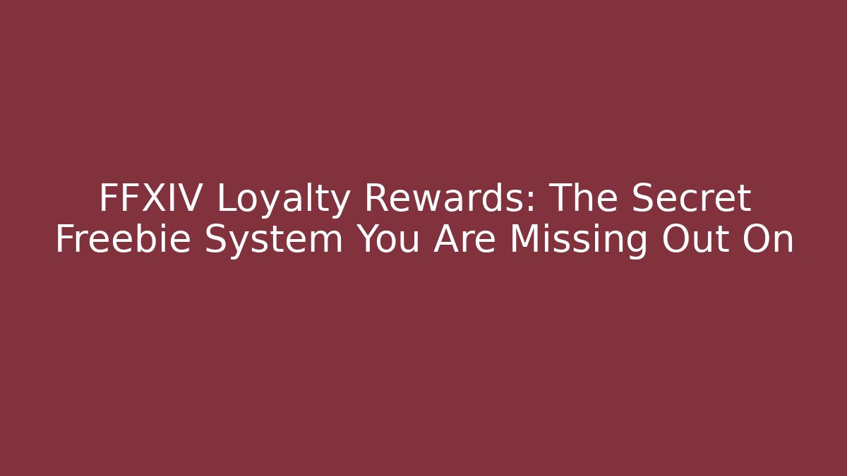FFXIV Loyalty Rewards: The Secret Freebie System You Are Missing Out On