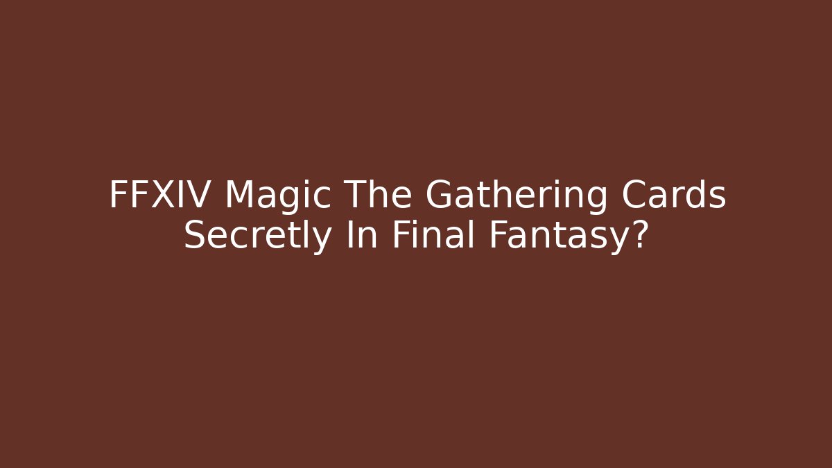 FFXIV Magic The Gathering Cards Secretly In Final Fantasy?