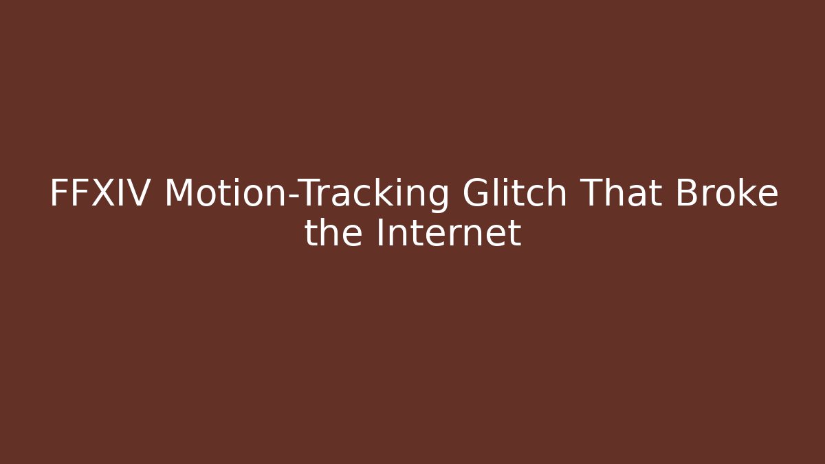 FFXIV Motion-Tracking Glitch That Broke the Internet