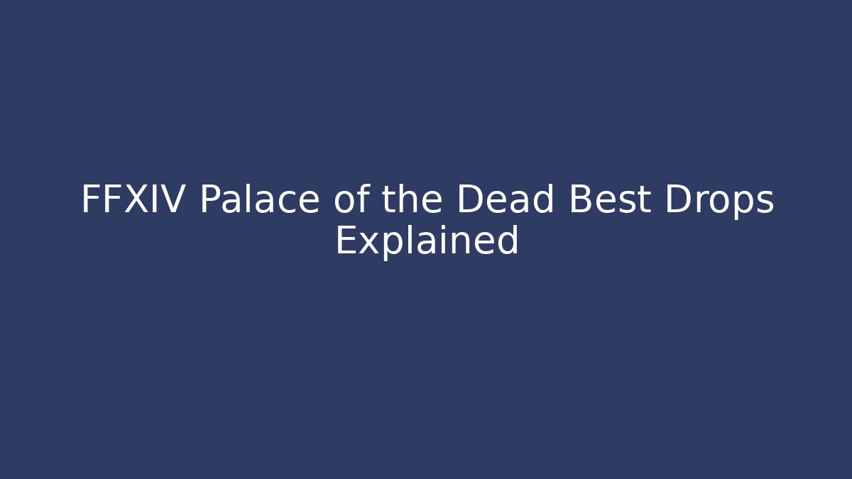 FFXIV Palace of the Dead Best Drops Explained