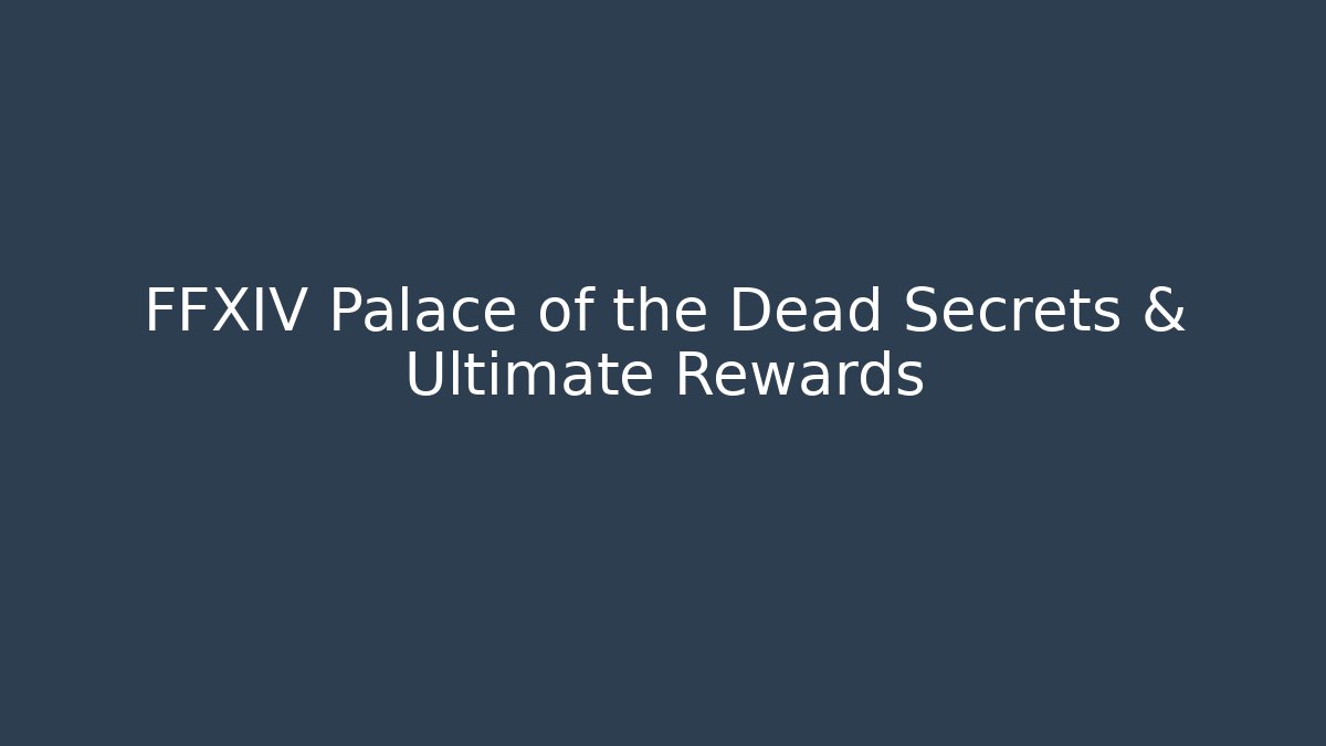 FFXIV Palace of the Dead Secrets & Ultimate Rewards - Boomer Naturals