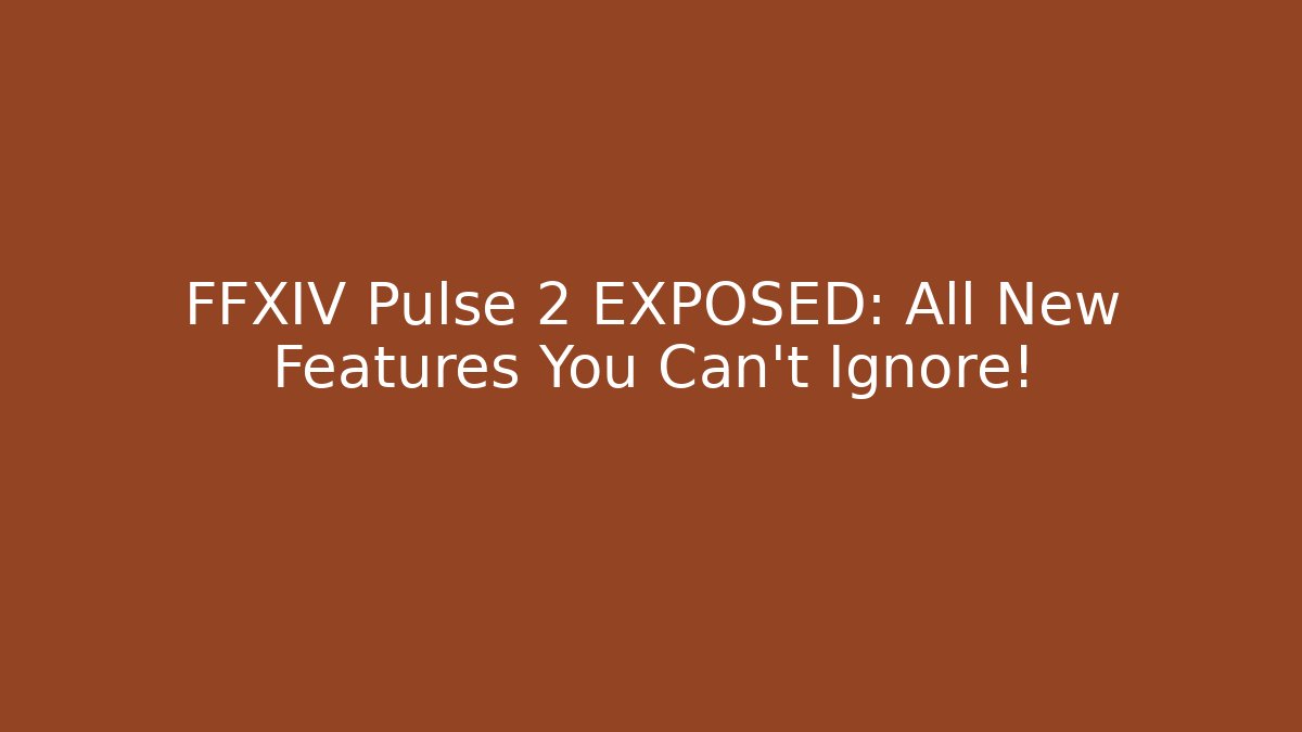 FFXIV Pulse 2 EXPOSED: All New Features You Can't Ignore!