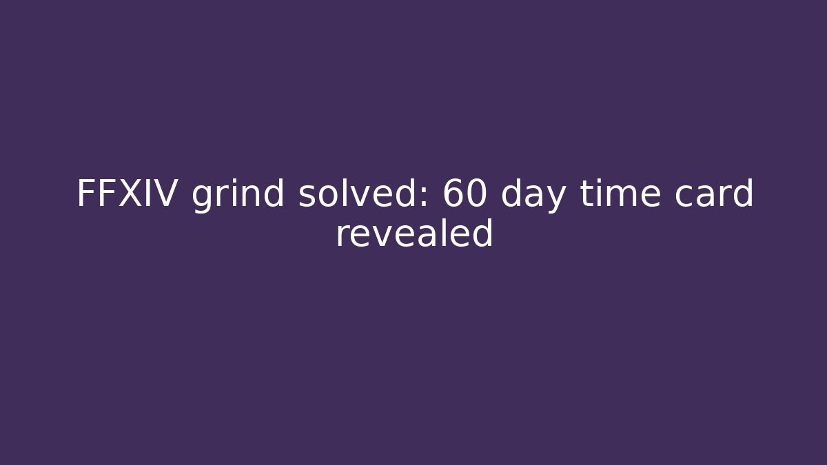FFXIV grind solved: 60 day time card revealed - Boomer Naturals