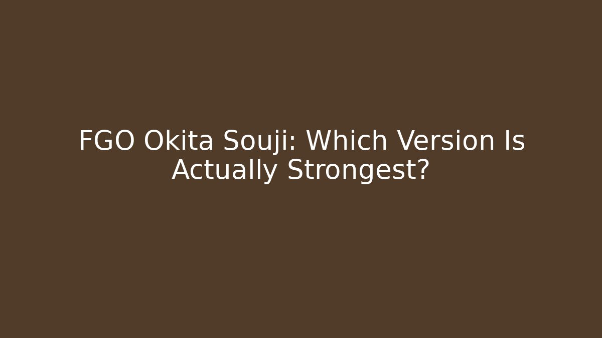 FGO Okita Souji: Which Version Is Actually Strongest?