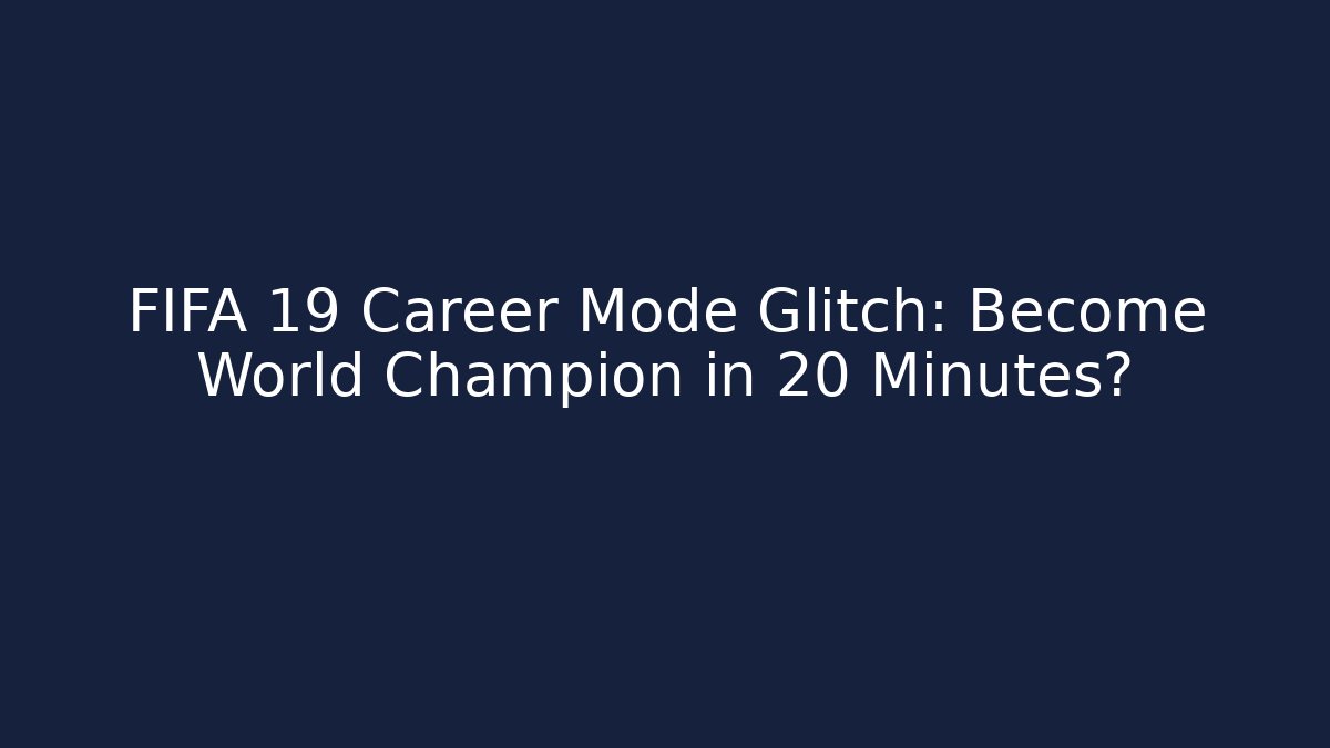 FIFA 19 Career Mode Glitch: Become World Champion in 20 Minutes?