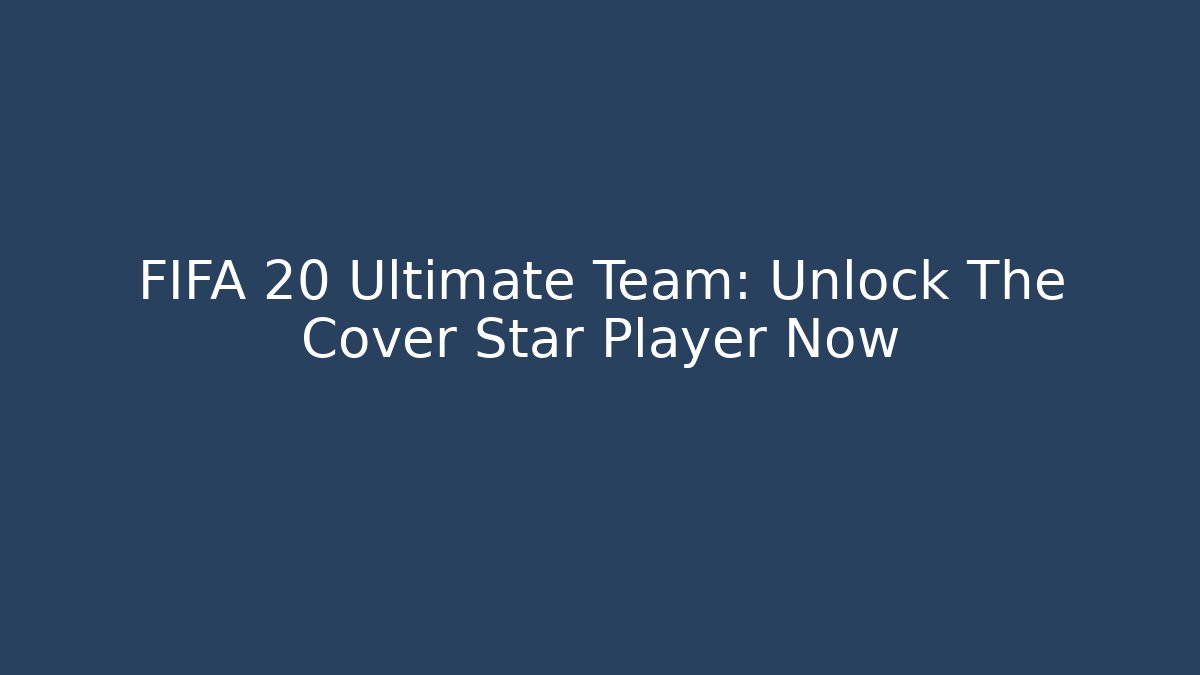 FIFA 20 Ultimate Team: Unlock The Cover Star Player Now