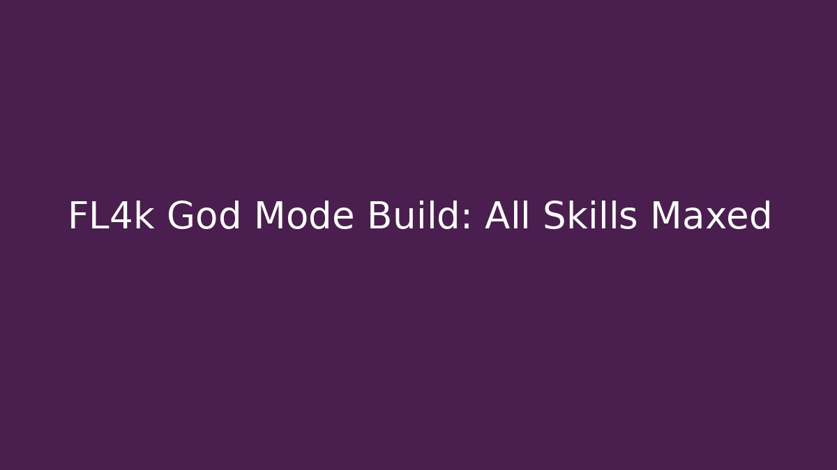 FL4k God Mode Build: All Skills Maxed - Boomer Naturals