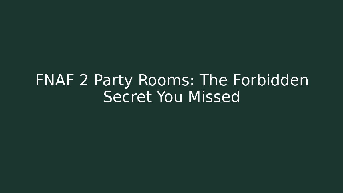 FNAF 2 Party Rooms: The Forbidden Secret You Missed