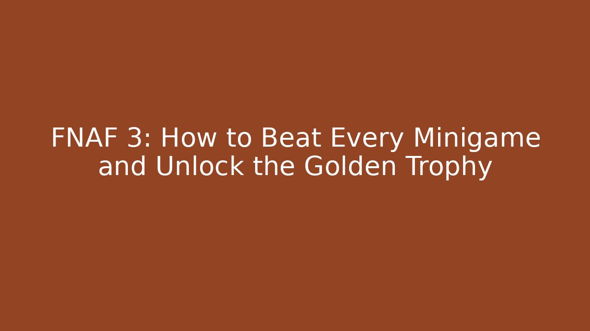FNAF 3: How to Beat Every Minigame and Unlock the Golden Trophy