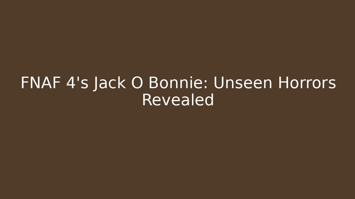 FNAF 4's Jack O Bonnie: Unseen Horrors Revealed