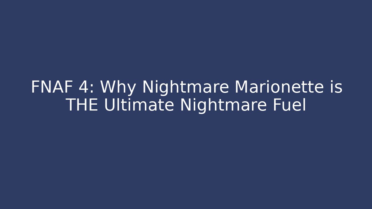 FNAF 4: Why Nightmare Marionette is THE Ultimate Nightmare Fuel