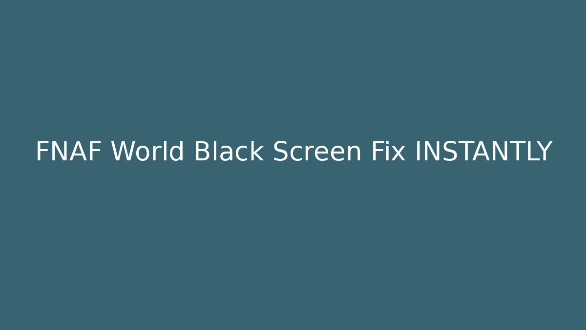 FNAF World Black Screen Fix INSTANTLY